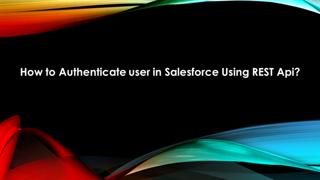 How to Authenticate user in Salesforce Using REST Api?